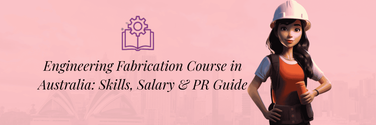 Engineering Fabrication Course: Skills, Salary & PR Opportunities in Australia